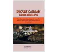 DWARF CAIMAN CROCODILES: The Complete Handbook On How To Raising And Caring For Dwarf Caiman Crocodiles