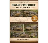 DWARF CROCODILE HANDBOOK: The Complete Expert Guide to Caring, Housing, Feeding, and Understanding the World’s Smallest Crocodile for Safe, Ethical, and Lifelong Ownership