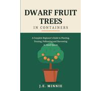 Dwarf Fruit Trees in Containers: A Complete Beginner's Guide to Planting, Pruning, Pollinating, and Harvesting in Small Spaces (The Garden Habit)