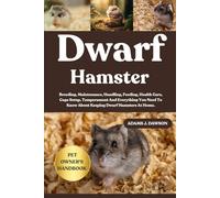 DWARF HAMSTER: Breeding, Maintenance, Handling, Feeding, Health Care, Cage Setup, Temperament And Everything You Need To Know About Keeping Dwarf Hamsters At Home.