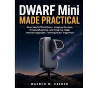 DWARF Mini MADE PRACTICAL: Real-World Workflows, Imaging Recipes, Troubleshooting, and Step-by-Step Astrophotography Techniques for Beginners: 2 (Smart Telescope Made Practical)