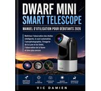 DWARF MINI SMART TÉLESCOPE MANUEL D'UTILISATION POUR DÉBUTANTS 2026: Maîtrisez l'observation intelligente des étoiles, le suivi automatisé, ... de la faune et bien plus encore.