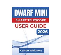 DWARF Mini Smart Telescope USER GUIDE 2026: Discover Practical Techniques for Smart Telescope Setup, Astrophotography, Wildlife Observation, Image Capture, and Confident Everyday Operation