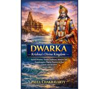Dwarka - Krishna’s Divine Kingdom: Sacred Wisdom, Temple Traditions, Mantras, and Transformative Pilgrim Practices for Inner Clarity and Devotion (The ... Yatra - India’s Eternal Pilgrimage Series)