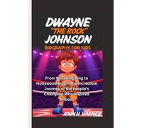 DWAYNE “THE ROCK” JOHNSON BIOGRAPHY FOR KIDS: From Wrestling Ring to Hollywood King - The Incredible Journey of the People’s Champion Who Inspired Millions