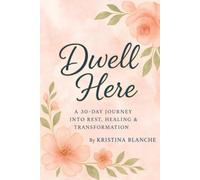 Dwell Here: A 30 Day Journey Into Rest, Healing, & Transformation