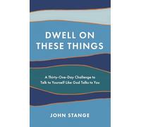 Dwell on These Things: A Thirty-One-Day Challenge to Talk to Yourself Like God Talks to You