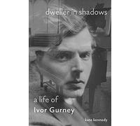 Dweller in Shadows : A Life of Ivor Gurney