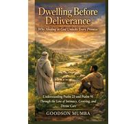 Dwelling Before Deliverance: Why Abiding in God Unlocks Every Promise: Understanding Psalm 23 and Psalm 91 Through the Lens of Intimacy, Covering, and Divine Care