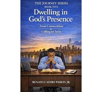 Dwelling in God’s Presence: From Consecration to Calling in Christ (The Journey Series)