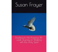 Dwelling In His Presence 18-week Journey to Walking with the Holy Spirit
