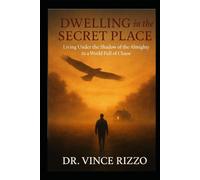 Dwelling in the Secret Place: Living Under the Shadow of the Almighty in a World Full of Chaos