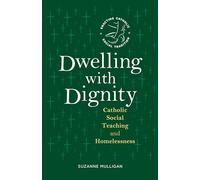 Dwelling with Dignity: Catholic Social Teaching and Homelessness (Enacting Catholic Social Tradition)