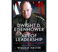 Dwight D. Eisenhower and the Art of Leadership : A New Look at the General and President