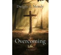 Dwight L. Moody Classics: The Overcoming Life: and Other Sermons
