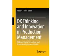 DX Thinking and Innovation in Production Management: Utilizing Digital Technology and Transforming Business Models
