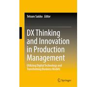 DX Thinking and Innovation in Production Management: Utilizing Digital Technology and Transforming Business Models