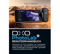 DxO PhotoLab 9 Benutzerhandbuch: Optimieren Sie Ihren Workflow mit intelligenten Voreinstellungen, DeepPRIME-Rauschunterdrückung, lokalen Anpassungen ... in einfachen, praktischen Schritten.