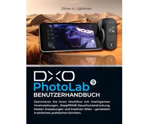 DxO PhotoLab 9 Benutzerhandbuch: Optimieren Sie Ihren Workflow mit intelligenten Voreinstellungen, DeepPRIME-Rauschunterdrückung, lokalen Anpassungen ... in einfachen, praktischen Schritten.