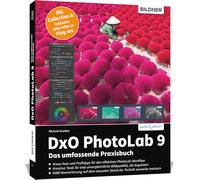 DxO PhotoLab 9 - Das umfassende Praxisbuch: Know-how und Profitipps zu DxO-Modulen, RAW-Konvertierung und dem effektiven PhotoLab-Workflow - inkl. Nik-Plug-ins