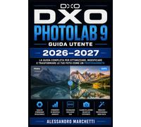 DxO PhotoLab 9 Guida Utente 2026-2027: Padroneggia Elaborazione RAW, DeepPRIME XD2 e Workflow Fotografici Professionali - Dalla Configurazione all'Esportazione, Passo dopo Passo