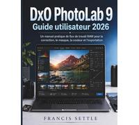 DxO PhotoLab 9 Guide utilisateur 2026: Un manuel pratique de flux de travail RAW pour la correction, le masque, la couleur et l'exportation