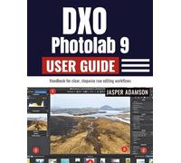 DXO Photolab 9 User Guide: Handbook for clear, stepwise raw editing workflows