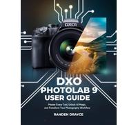 DxO Photolab 9 User Guide: Master Every Tool, Unlock AI Magic, and Transform Your Photography Workflow