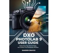 DxO Photolab 9 User Guide: Master Every Tool, Unlock AI Magic, and Transform Your Photography Workflow
