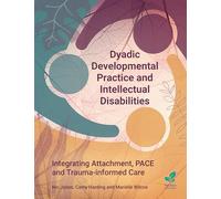 Dyadic Developmental Practice and Intellectual Disability: Integrating Attachment, PACE and Trauma-informed Care