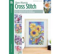 Dye-Namic Cross Stitch - 10 Floral Mixed Media Cross Stitch Designs: 10 Designs; With Dye Add Depth and Originality to Your Project Before You Thread the Needle!