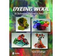 Dyeing Wool: 20 Techniques, Beginner to Advanced