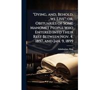 "Dying, and, Behold, we Live"; or, Obituaries of Some Manomet People who Entered Into Their Rest Between Nov. 4, 1897, and Jan. 9, 1899
