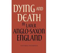 Dying and Death in Later Anglo-Saxon England (Anglo-Saxon Studies)