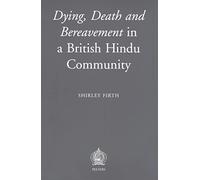 Dying, Death and Bereavement in a British Hindu Community: 1 (New Religious Identities in the Western World)