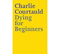 Dying for Beginners: Don't call me wise. Don't call me brave. Just call me curious.