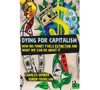 Dying for Capitalism: How Big Money Fuels Extinction and What We Can Do About It (Universalizing Resistance)