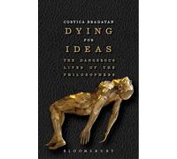 Dying for Ideas: The Dangerous Lives of the Philosophers