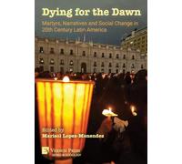Dying for the Dawn: Martyrs, Narratives and Social Change in 20th Century Latin America (Sociology)