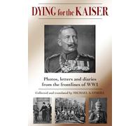 Dying for the Kaiser: The Great War book of diaries, letters and photos