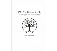 DYING INTO LIFE: A Book No One Should Read