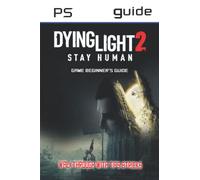 Dying Light 2 Stay Human: The Complete Guide & Walkthrough with Tips &Tricks to Become a Pro Player