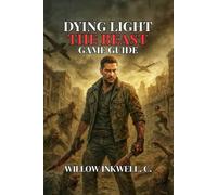 Dying Light: The Beast Game Guide: Combat Strategies, and Secrets to Conquer the Zombie Apocalypse
