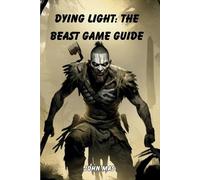 Dying Light: The Beast Game Guide: Master the Nightmare Techland Unleashed by Jo