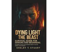 Dying Light: The Beast Survival Guide for Seniors and Beginners: Simplified Manual with Practical Steps to Survive, Explore, and Progress. (Strategy and Survival Game Guide Made Simple)
