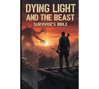 Dying Light: The Beast Survivor’s Bible