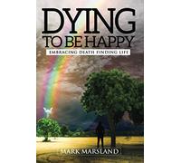 Dying To Be Happy: Embracing Death Finding Life