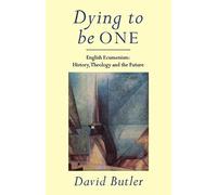 Dying to Be One: English Ecumenism: History, Theology and Future