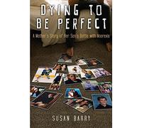 Dying to Be Perfect: A Mother's Story of Her Son's Battle with Anorexia