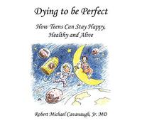 AuthorHouse – Dying to be Perfect – How Teens Can Stay Happy, Healthy and Alive